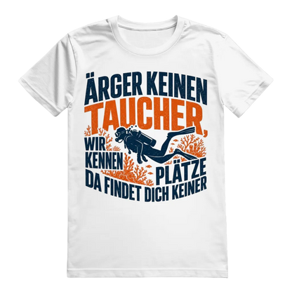 Ärger keinen Taucher, wir kennen Plätze, da findet dich keiner - T-shirt