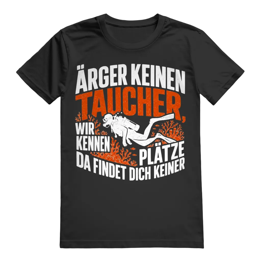 Ärger keinen Taucher, wir kennen Plätze, da findet dich keiner - T-shirt