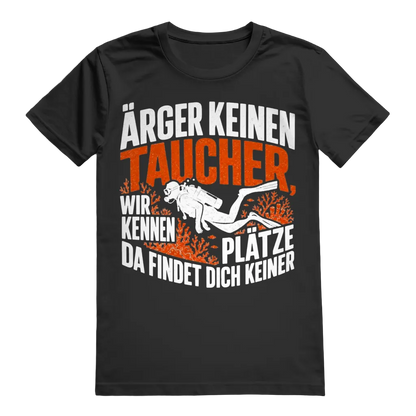 Ärger keinen Taucher, wir kennen Plätze, da findet dich keiner - T-shirt