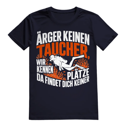 Ärger keinen Taucher, wir kennen Plätze, da findet dich keiner - T-shirt