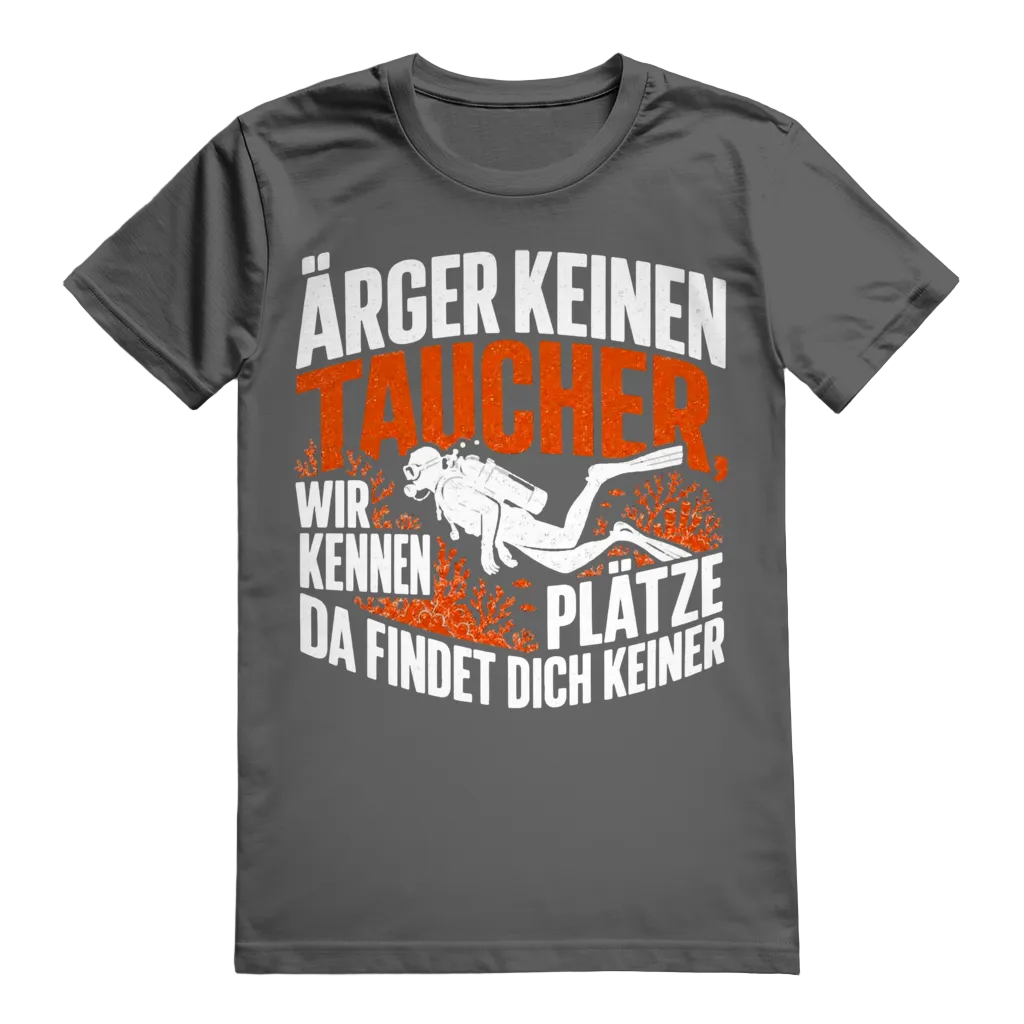 Ärger keinen Taucher, wir kennen Plätze, da findet dich keiner - T-shirt