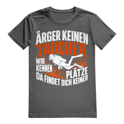 Ärger keinen Taucher, wir kennen Plätze, da findet dich keiner - T-shirt