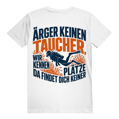 Ärger keinen Taucher, wir kennen Plätze, da findet dich keiner - T-shirt