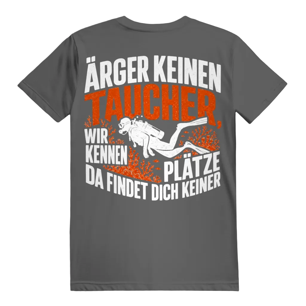 Ärger keinen Taucher, wir kennen Plätze, da findet dich keiner - T-shirt