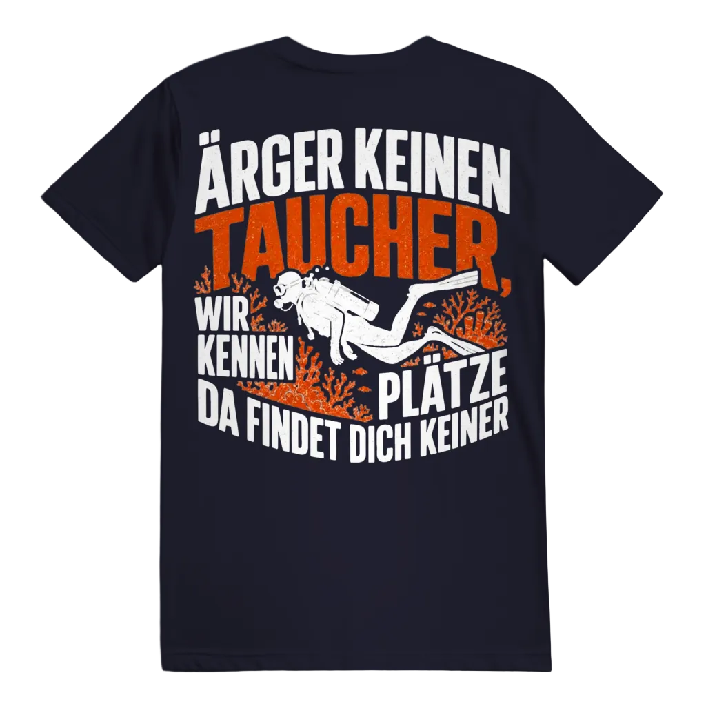 Ärger keinen Taucher, wir kennen Plätze, da findet dich keiner - T-shirt